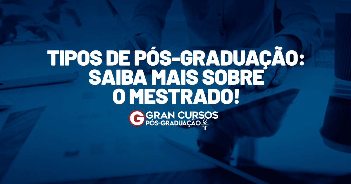 Tipos de pós graduação saiba mais sobre o mestrado