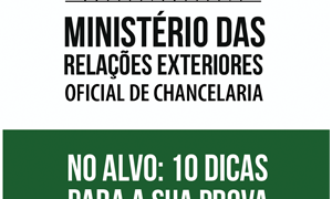 10 dicas para a prova de Oficial de Chancelaria do Ministério das Relações Exteriores!