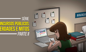 Série concursos públicos: verdades e mitos – Parte II