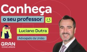 Conheça o Seu Professor: Luciano Dutra, Advogado da União!
