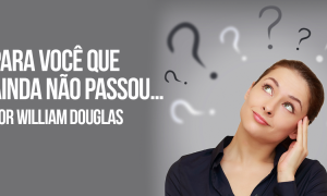 Para você que ainda não passou… por William Douglas