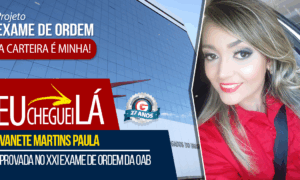 Conheça a história de Evanete Martins, que com uma preparação eficiente foi aprovada no XXI Exame da OAB. Motive-se !