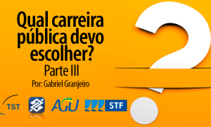 Qual carreira pública devo escolher? Parte III