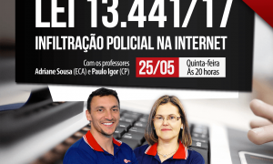 Aulão Lei 13.441/17 (Infiltração Policial na Internet): É hoje, às 20 horas. Fique por dentro da Legislação!
