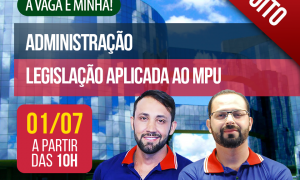 Aulão de Administração e Legislação aplicada ao MPU. É neste sábado, a partir das 10 horas. Não perca!