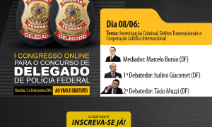 I Congresso Online Delegado da PF: Investigação Criminal, Delitos Transnacionais e Cooperação Jurídica Internacional. É hoje, a partir das 20 horas. Não perca!