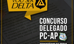 Concurso PCAP Delegado: confira os comentários de nossos especialistas. Recursos até 14/09!