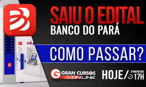 Concurso Banpará: Como passar? Saiba TUDO sobre o edital, HOJE, às 17h!