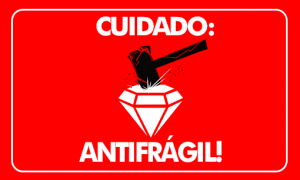 Cuidado: antifrágil!