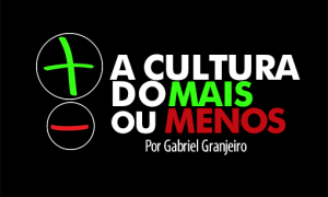 A cultura do mais ou menos