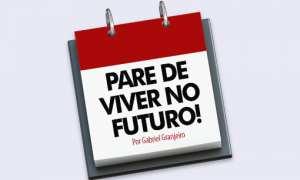 PARE de viver no FUTURO!