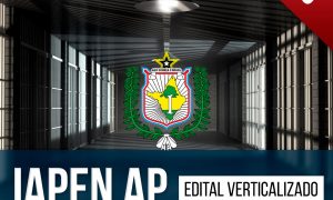 Concurso Administração Penitenciária do Amapá (IAPEN AP): baixe o editais verticalizados GRÁTIS e aprimore a sua preparação!