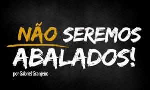 Não seremos abalados!
