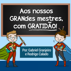 Aos nossos GRANdes mestres, com GRATIDÃO 