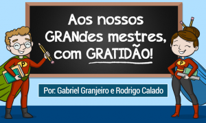 Carta aberta aos GRAN mestres: Feliz Dia do Professor!