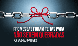 Promessas foram feitas para NÃO serem quebradas