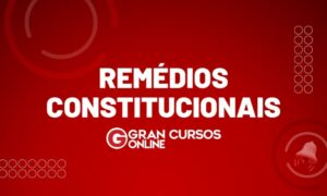 Remédios Constitucionais: O que são, para que servem e seus tipos