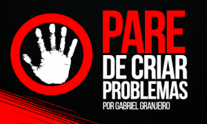PARE de criar problemas