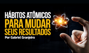 Hábitos atômicos para mudar seus resultados