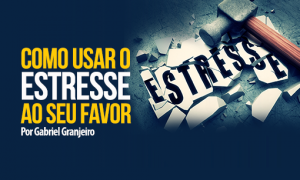 Como usar o estresse a seu favor