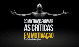 Como transformar as críticas em motivação