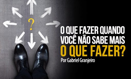 O que devo fazer quando não sei o que fazer?