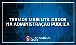 Administração Pública: Conheça os termos mais utilizados