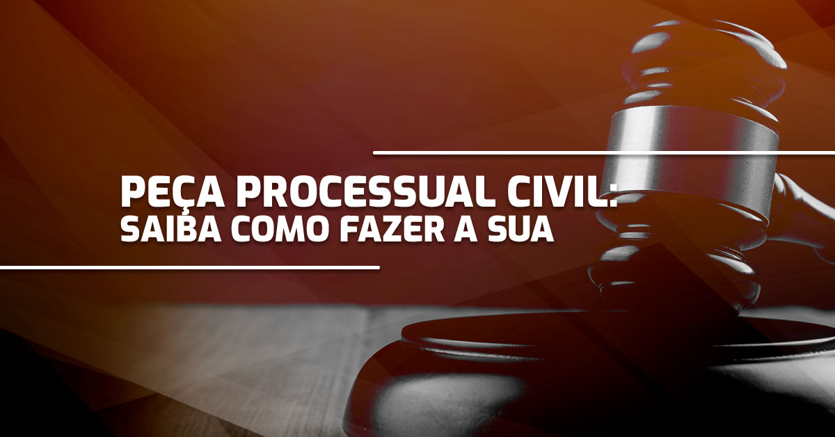 Peça Processual Civil: Saiba como fazer a sua!