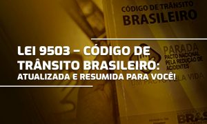 Lei 9503 – Código de Trânsito Brasileiro – atualizada e resumida para você!