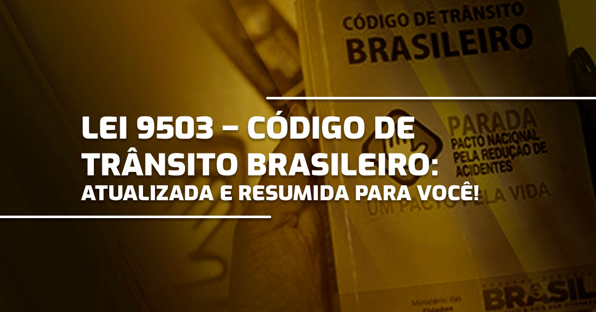 Lei 9503 – Código de Trânsito Brasileiro – atualizada e resumida para você!