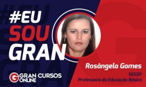Com ajuda do Gran Cursos Online, Rosângela foi aprovada na SEDF