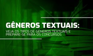 Gêneros textuais: veja os tipos de gêneros textuais e prepare-se para os concursos!