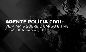 Agente Polícia Civil: veja mais sobre o cargo e tire suas dúvidas aqui!