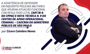 A assistência de defensor em inquéritos policiais militares que apuram atuação funcional com resultado letal (art. 16-A do CPPM) e Nota Técnica n. 9 do Centro de Apoio Operacional Criminal – CAOCrim do Ministério Público de São Paulo
