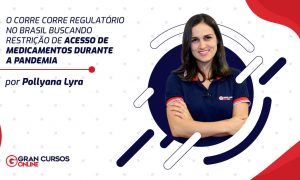 O corre corre regulatório no Brasil buscando restrição de acesso de medicamentos durante a pandemia