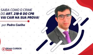 Saiba como o crime do art. 218-B do CPB vai cair na sua prova!