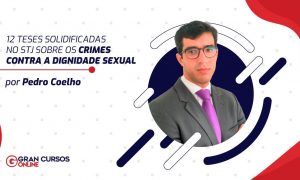12 Teses solidificadas no STJ sobre os crimes contra a dignidade sexual