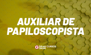 Auxiliar de papiloscopista: saiba mais sobre o cargo aqui!