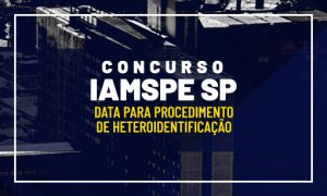 Concurso Iamspe SP: data para procedimento de heteroidentificação