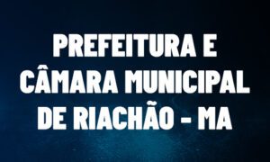 Concurso Riachão MA: inscrições prorrogadas. 227 vagas. SAIBA MAIS