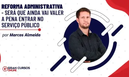 Reforma Administrativa: será que ainda vai valer a pena entrar no serviço público?