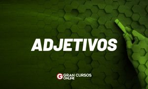 Adjetivos: Entenda sua base e quando utilizar!