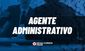 Agente Administrativo: saiba tudo sobre o cargo AQUI!