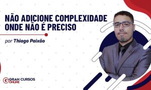 Não adicione complexidade onde não é preciso