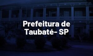 Concurso Prefeitura Taubaté SP: saiu edital. Até R$ 3 mil. VEJA