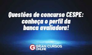 Questões de concurso CESPE: conheça o perfil da banca avaliadora!