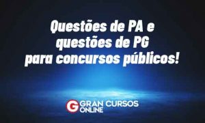 Questões de PA e questões de PG para concursos públicos!
