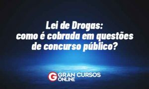 Lei de Drogas: como é cobrada em questões de concurso público?