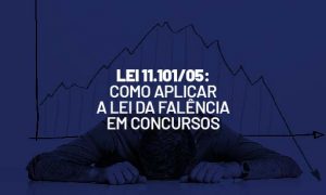 Lei de Falência : aplique a lei 11.101/05 em concursos. Veja!