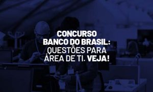 Concurso Banco do Brasil: questões para área de TI. Veja!